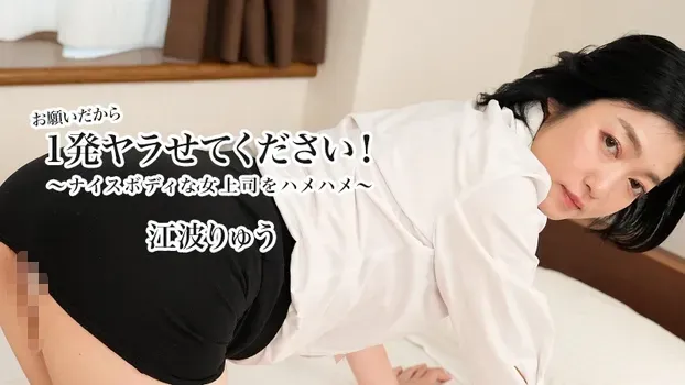 江波りゅう - お願いだから1発ヤラせてください！～ナイスボディな女上司をハメハメ～